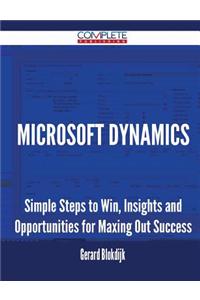 Microsoft Dynamics - Simple Steps to Win, Insights and Opportunities for Maxing Out Success