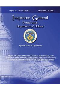 Special Plans & Operations Report No. SPO-2009-002 - Report on the Assessment of the Arms, Ammunition, and Explosives Accountability and Control; Security Assistance; and Logistics Sustainment for the Iraq Security Forces