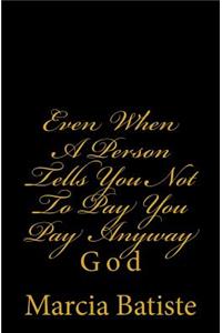 Even When A Person Tells You Not To Pay You Pay Anyway