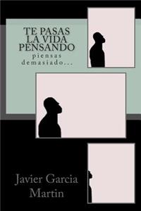 Te pasas la vida pensando