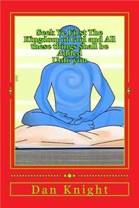 Seek Ye First the Kingdom of God and All These Things Shall Be Added Unto You: The Importance of Putting God First in Life
