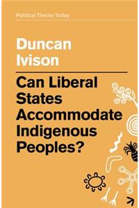 Can Liberal States Accommodate Indigenous Peoples?