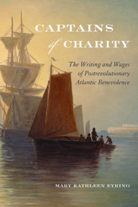 Captains of Charity: The Writing and Wages of Postrevolutionary Atlantic Benevolence