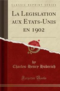 La LÃ©gislation Aux Ã?tats-Unis En 1902 (Classic Reprint)