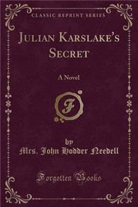 Julian Karslake's Secret: A Novel (Classic Reprint)