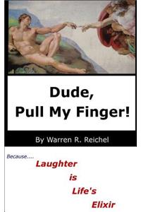 Dude, Pull My Finger!