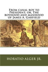 From canal boy to President; or, The boyhood and manhood of James A. Garfield