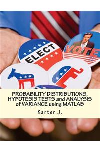 PROBABILITY DISTRIBUTIONS, HYPOTESIS TESTS and ANALYSIS of VARIANCE using MATLAB