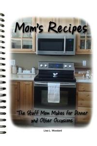 Mom's Recipes: The Stuff Mom Makes for Dinner and Other Occasions: The Stuff Mom Makes for Dinner and Other Occasions