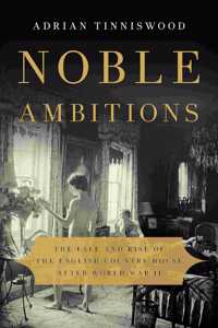 Noble Ambitions : The Fall and Rise of the English Country House After World War II: The Fall and Rise of the English Country House After World War II