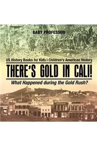 There's Gold in Cali! What Happened during the Gold Rush? US History Books for Kids Children's American History