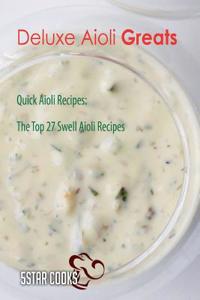 Deluxe Aioli Greats: Quick Aioli Recipes, the Top 27 Swell Aioli Recipes