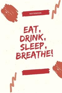 Eat, Drink, Sleep, Breathe!