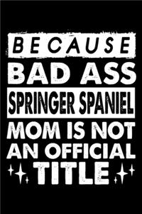 Because Bad Ass Springer Spaniel Mom is not an official Title