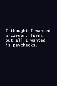 I thought I wanted a career. Turns out all I wanted is paychecks.