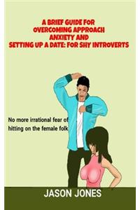 A Brief Guide for Overcoming Approach Anxiety and Setting Up a Date