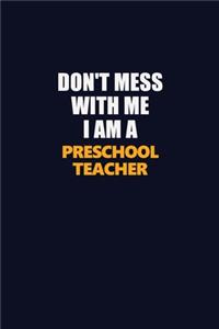 Don't Mess With Me I Am A Preschool Teacher