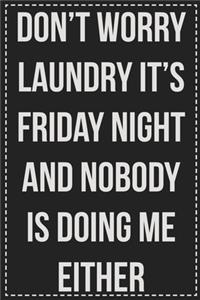 Don't Worry Laundry It's Friday Night and Nobody Is Doing Me Either