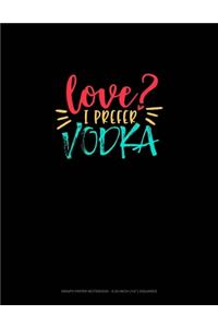 Love? I Prefer Vodka