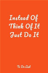 Instead Of Think Of It Just Do It