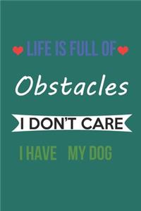 Life Is Full of Obstacles Idon't Care I Have My Dog