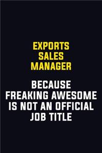 Exports Sales Manager Because Freaking Awesome Is Not An Official Job Title