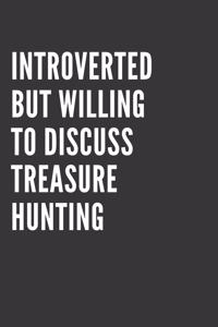Introverted But Willing To Discuss Treasure Hunting Notebook