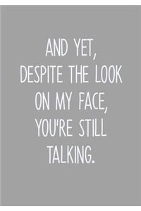 And Yet, Despite The Look On My Face, You're Still Talking.