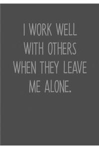 I Work Well With Others When They Leave Me Alone.