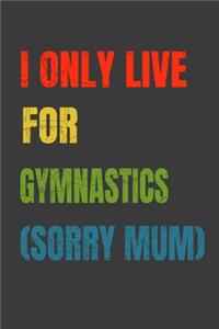 I Only Live For Gymnastics (Sorry Mum)