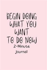 Begin Doing what you want to do Now 2-Minute Journal