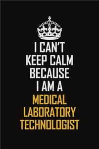 I Can't Keep Calm Because I Am A Medical Laboratory Technologist