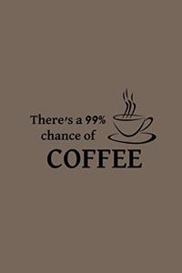 There's a 99% Chance of Coffee