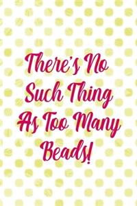 There's No Such Thing As Too Many Beads!