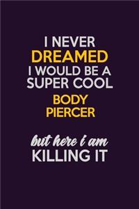 I Never Dreamed I Would Be A Super cool Body Piercer But Here I Am Killing It