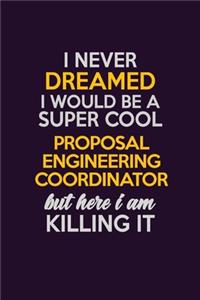 I Never Dreamed I Would Be A Super cool Proposal Engineering Coordinator But Here I Am Killing It