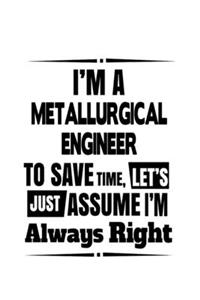 I'm A Metallurgical Engineer To Save Time, Let's Assume That I'm Always Right