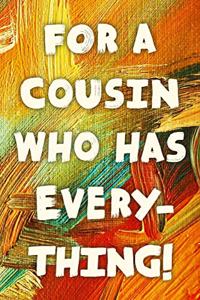 For A Cousin Who Has Everything!