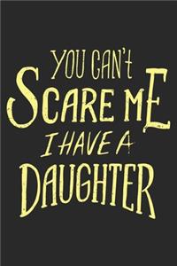 You Can't Scare Me I Have A Daughter