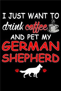 I Just Want To Drink Coffee And Pet My German Shepherd