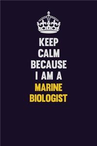 Keep Calm Because I Am A Marine Biologist