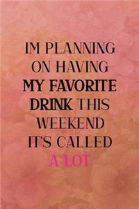 I'm planning on having my favorite drink this weekend it's called a lot
