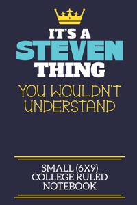 It's A Steven Thing You Wouldn't Understand Small (6x9) College Ruled Notebook