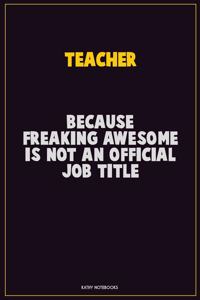 Teacher, Because Freaking Awesome Is Not An Official Job Title