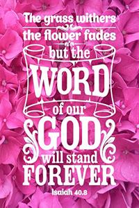 The Grass Withers, The Flower Fades, But the Word of Our God Will Stand Forever