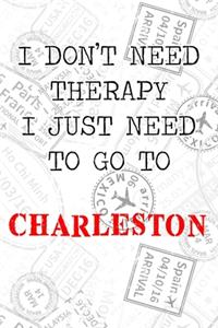 I Don't Need Therapy I Just Need To Go To Charleston