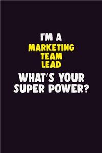 I'M A Marketing Team Lead, What's Your Super Power?: 6X9 120 pages Career Notebook Unlined Writing Journal