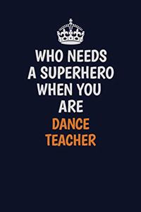 Who Needs A Superhero When You Are dance teacher