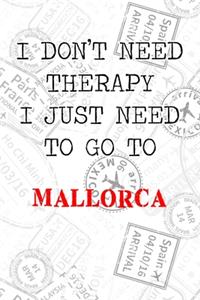 I Don't Need Therapy I Just Need To Go To Mallorca