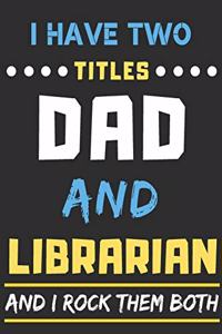 I Have Two Titles Dad And Librarian and I Rock Them Both